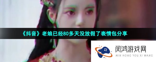 抖音老娘已经80多天没放假了表情包有哪些-老娘已经80多天没放假了表情包分享