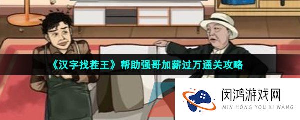 汉字找茬王帮助强哥加薪过万怎么过-帮助强哥加薪过万通关攻略