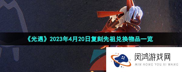 光遇2023年4月20日复刻先祖兑换物品有哪些-2023年4月20日复刻红狐狸面具先祖兑换物品一览