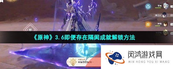 原神3.6即便存在隔阂成就怎么做-3.6即便存在隔阂成就解锁方法