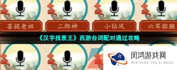 汉字找茬王西游台词配对怎么过-西游台词配对通过攻略