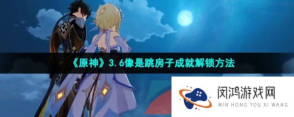 《原神》3.6像是跳房子成就解锁方法