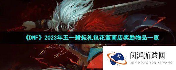《DNF》2023年五一耕耘礼包花篮商店奖励物品一览